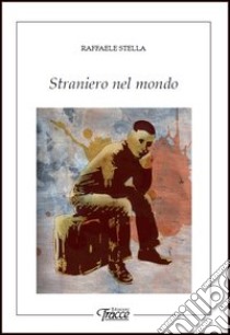 Straniero nel mondo libro di Stella Raffaele