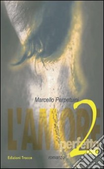 L'amore perfetto 2 libro di Perpetuini Marcello