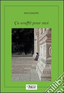 Ça souffit pour moi. Ediz. italiana libro di Sabatini Bice