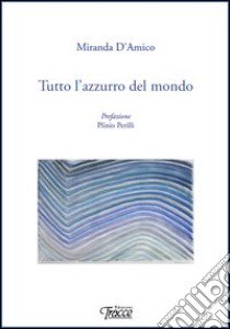 Tutto l'azzurro del mondo libro di D'Amico Miranda