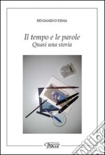 Il tempo e le parole. Quasi una storia libro di Dima Beniamino