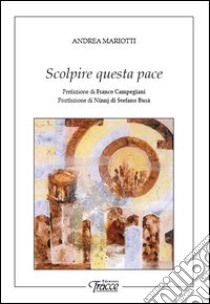 Scolpire questa pace libro di Mariotti Andrea; Campegiani F. (cur.); Di Stefano Busà N. (cur.)