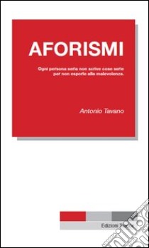 Aforismi. Ogni persona seria non scrive cose serie per non esporle alla malevolenza libro di Tavano Antonio