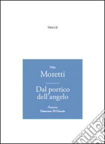 Dal portico dell'angelo libro di Moretti Vito