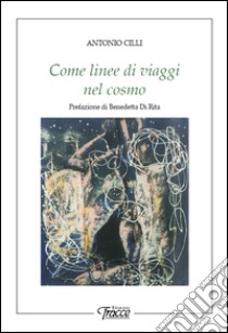 Come linee di viaggi nel cosmo libro di Cilli Antonio