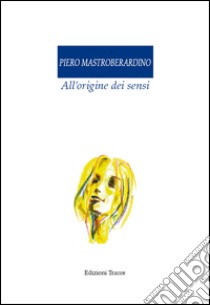 All'origine dei sensi libro di Mastroberardino Piero; Perilli P. (cur.)