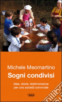 Sogni condivisi. Idee, storie, testimonianze per una società conviviale libro di Meomartino Michele