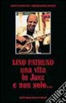 Lino Patruno. Una vita in jazz... E non solo libro di Patruno Lino; Biagi Francesca