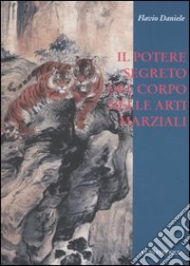 Il potere segreto del corpo nelle arti marziali (Nei Gong-Lavoro interno) libro di Daniele Flavio