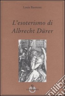 L'esoterismo di Albrecht Dürer. «La Melencolia» libro di Barmont Louis