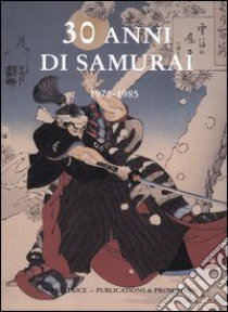 30 anni di samurai. 1976-1985 libro di Amarillis Rossi M. (cur.)