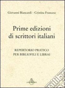 Prime edizioni di scrittori italiani. Repertorio pratico per biblofili e librai libro di Biancardi Giovanni - Francese Cristina