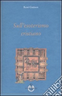 Sull'esoterismo cristiano libro di Guénon René