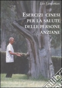 Esercizi cinesi per la salute delle persone anziane libro di Landsman Léo