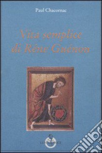 Vita semplice di Réne Guénon libro di Chacornac Paul