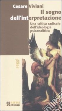 Il sogno dell'interpretazione. Una critica radicale dell'ideologia psicanalitica libro di Viviani Cesare