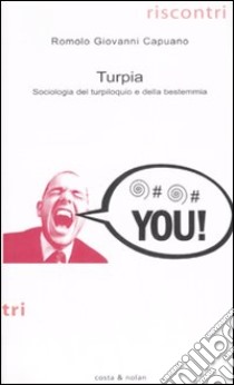 Turpia. Sociologia del turpiloquio e della bestemmia libro di Capuano Romolo G.