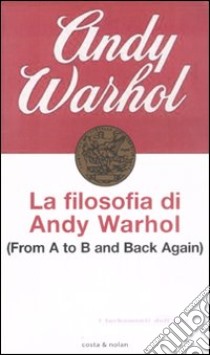 La filosofia di Andy Warhol. From A to B and back again libro di Warhol Andy