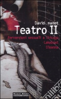 Teatro II: Perversioni sessuali a Chicago-Lakeboat-Oleanna libro di Mamet David