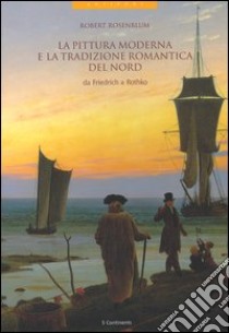 La pittura moderna e la tradizione romantica del Nord da Friedrich a Rothko libro di Rosenblum Robert