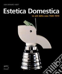 Estetica domestica. Le arti della casa (1920-1970) libro di Hebey Jean-Bernard