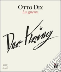 Otto Dix. La guerre libro di Dagen Philippe; Becker Annette; Compère-Morel Thomas