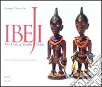 Ibeji. The Cult of Yoruba Twins libro di Chemeche G. (cur.)