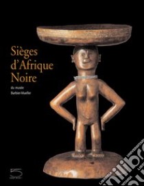 Sièges d'Afrique noire du musée Barbier-Mueller. Catalogo della mostra (Toulouse, 30 novembre 2003-22 mars 2004) libro di Benitez Johannot P. (cur.); Baarbier-Mueller J. P. (cur.)