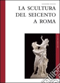 La scultura del Seicento a Roma libro di Angelini Alessandro