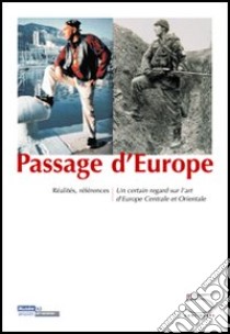 Passage d'Europe. Réalités, références. Un certain regard sur l'art d'Europe centrale et orientale. Ediz. illustrata libro di Hegyi Lóránd