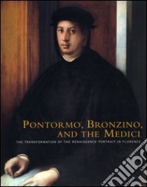 Pontormo, Bronzino and the Medici. The transformation of the Renaissance portrait in Florence. Catalogo della mostra (Philadelphia, 20 November 2004-13 February 2005 libro di Strehlke Carl B.