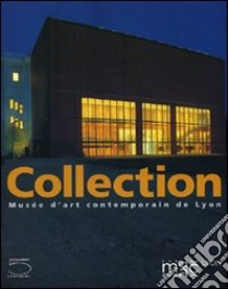 Collection. Musée d'art contemporain de Lyon. Ediz. illustrata libro