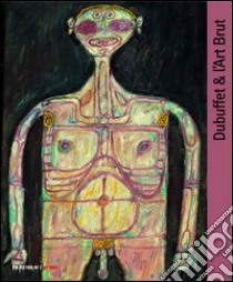 Dubuffet & l'art brut. Ediz. illustrata libro