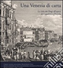 Una Venezia di carta. La città dei dogi all'epoca di Canaletto e Tiepolo libro di Nessi Antonia