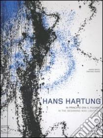 Hans Hartung. In principio era il fulmine. Catalogo della mostra (Milano, 22 novembre 2006 - 11 marzo 2007). Ediz. italiana e inglese libro di Fondazione Hartung Bergman (cur.); Barzel A. (cur.); Isnardi C. (cur.)