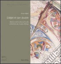 L'object et son double. Dessins d'arts décoratifs des collections du musée d'Orsay libro di Gabet Olivier