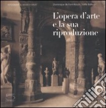 L'opera d'arte e la sua riproduzione. Catalogo della mostra (Parigi, 27 giugno-24 settembre 2006) libro di Font-Réaulx Dominique de; Bolloch Joëlle