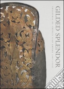 Gilded splendor. Treasures of China's Liao empire (907-1125). Catalogo della mostra (New York, 2006; Cologne, 2007; Zürich, 2007). Ediz. illustrata libro di Hsueh-man Shen (cur.)