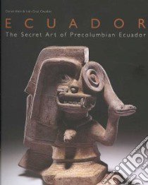 Ecuador. The Secret Art of Precolumbian Ecuador libro di Klein D. (cur.); Cruz Cevallos I. (cur.)