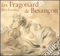 Les Fragonard de Besançon. Catalogo della mostra (Besançon, 8 dicembre 2006-5 marzo 2007) Ediz. francese libro di Rosenberg P. (cur.); Lebrun Jouve C. (cur.)