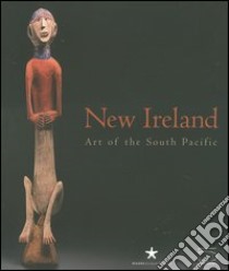 New Ireland. Art of the South Pacific. Catalogo della mostra (Saint Louis, 2006-2007; Paris, 2007; Berlin 2007) libro di Gunn M. (cur.); Peltier P. (cur.); Schindlbeck M. (cur.)