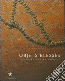 Objets blessés. La réparation en Afrique. Catalogo della mostra (Paris, 19 juin-16 september 2007). Ediz. illustrata libro di Speranza G. (cur.)