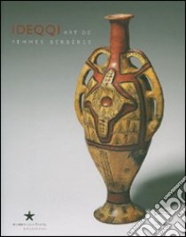 Ideqqi. Art de femmes berbères. Catalogo della mostra (Paris, 19 juin-16 september 2007). Ediz. illustrata libro di Vivier M.-F. (cur.)