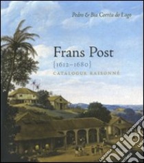 Frans Post (1612-1680). Catalogue raisonné. Ediz. inglese libro di Corrêa do Lago P. (cur.); Corrêa do Lago B. (cur.)