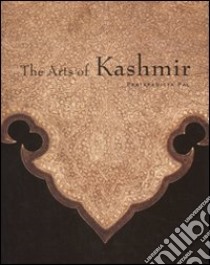 The arts of Kashmir. Catalogo della mostra (New York, 1 ottobre 2007-6 gennaio 2008; Cincinnati, 28 giuno-21 settembre 2008). Ediz. illustrata libro di Pal Pratapaditya