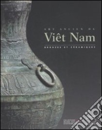 Art ancien du Viêt Nam. Bronzes et céramiques. Ediz. illustrata libro