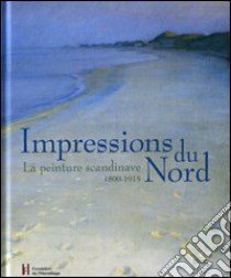 Impressions du Nord. La peinture scandinave 1800-1915. Catalogo della mostra (Losanna, 27 gennaio-22 maggio 2005). Ediz. illustrata libro di Hauptman William