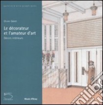 Le décorateur et l'amateur d'art. Décors intérieurs. Catalogo della mostra (Parigi, 12 febbraio-4 maggio 2008). Ediz. illustrata libro di Gabet Olivier