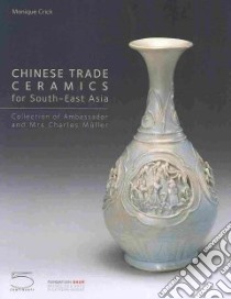 Chinese trade ceramics for South-East Asia. Collection of Ambassadir and Mrs Charles Müller. Ediz. illustrata libro di Crick Monique