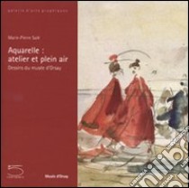 Aquarelle: atelier et plein air. Dessins du musée d'Orsay. Catalogo della mostra (Parigi, 27 maggio-7 settembre 2008). Ediz. illustrata libro di Salé Marie-Pierre